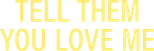 Logo Tell Them You Love Me