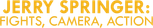 Logo Jerry Springer: Fights, Camera, Action