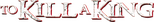 Logo To Kill a King