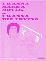 Poster de la película I Wanna Make a Movie, or I Wanna Die Trying