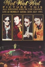 Poster de la película Wet Wet Wet – Picture This – All Around And In The Crowd Live At Wembley Arena, 30th July 1995