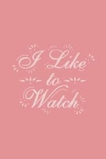 I Like to Watch