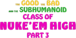 Logo Class of Nuke 'Em High 3: The Good, the Bad and the Subhumanoid