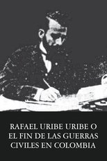 Poster de la película Rafael Uribe Uribe o el fin de las guerras civiles en Colombia