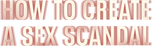 Logo How to Create a Sex Scandal