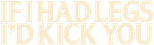 Logo If I Had Legs I'd Kick You