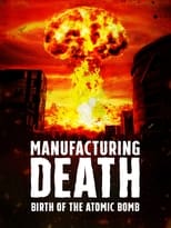 Poster de la película Manufacturing Death: Birth of the Atom Bomb
