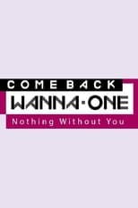 Poster de la serie COMEBACK WANNA ONE : Nothing Without You