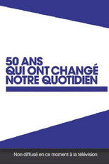 Poster de la serie 50 ans qui ont changé notre quotidien