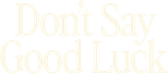 Logo Don't Say Good Luck