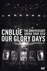 Poster de la película CNBLUE 5th ANNIVERSARY ARENA TOUR 2016 -Our Glory Days-