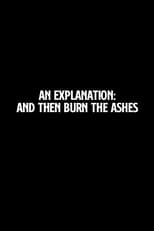 Poster de la película An Explanation: And Then Burn the Ashes