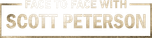 Logo Face to Face with Scott Peterson