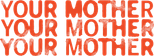 Logo Your Mother Your Mother Your Mother