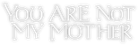 Logo You Are Not My Mother