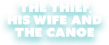 Logo The Thief, His Wife and the Canoe