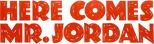 Logo Here Comes Mr. Jordan