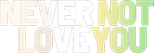 Logo Never Not Love You