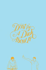 Poster for Don't Be a Dick About It 