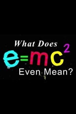 Poster for What Does E=mc2 Even Mean?