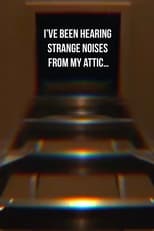 Poster for I’ve been hearing strange noises from my attic…