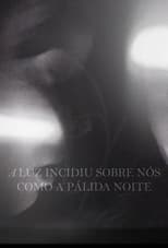 Poster for A Luz Incidiu Sobre Nós Como A Pálida Noite 