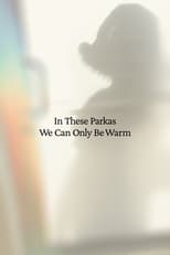 Poster for In These Parkas We Can Only Be Warm