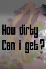 Poster for How Dirty Can I Get?