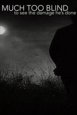 MUCH TOO BLIND (to see the damage he's done)