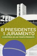 Poster for 8 Presidentes 1 Juramento: A História de um Tempo Presente