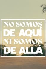Poster for No Somos De Aquí, Ni Somos De Allá 