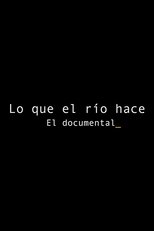 Lo que el río hace: El documental