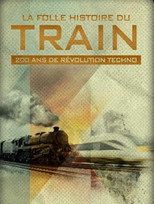 Poster for La folle histoire du train : 200 ans de révolution techno