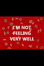 Poster for I'm Not Feeling Very Well 