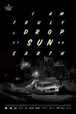 Poster for I Am Truly a Drop of Sun on Earth