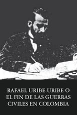 Poster for Rafael Uribe Uribe o el fin de las guerras civiles en Colombia 