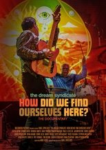 Poster di The Dream Syndicate: How Did We Find Ourselves Here?