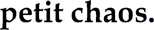 petit chaos
