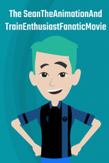 The SeanTheAnimationAndTrainEnthusiastFanatic Movie