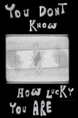 YOU DON'T KNOW HOW LUCKY YOU ARE