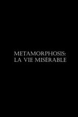 Poster for Metamorphosis: La vie misérable