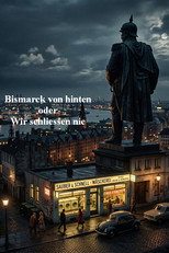 Bismarck von hinten oder Wir schließen nie