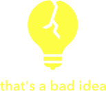 That's a Bad Idea