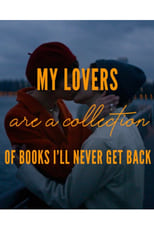 Poster for My Lovers are a Collection of Books I’ll Never Get Back