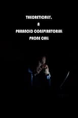 Poster for Theoretically, A Paranoid Conspiratorial Phone Call 