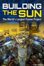 Building the Sun: The World's Largest Fusion Project poster