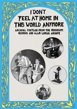 I Don't Feel at Home in This World Anymore: Film, Stories & Images from the Mississippi Records and Alan Lomax Archive poster movie