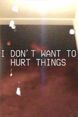 I DON'T WANT TO HURT THINGS poster