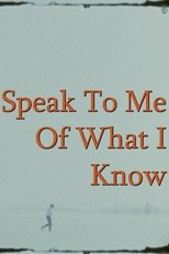 Poster for Speak To Me Of What I Know