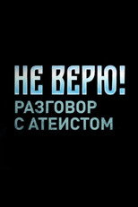 Не верю! Разговор с атеистом poster